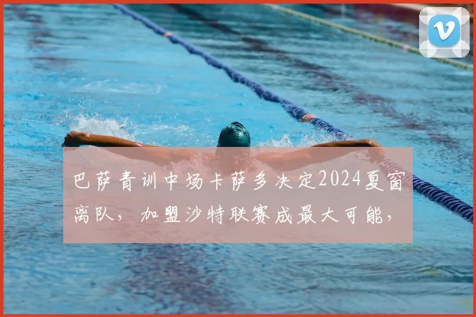 巴萨青训中场卡萨多决定2024夏窗离队,加盟沙特联赛成最大可能,浅析其离队原因与影响