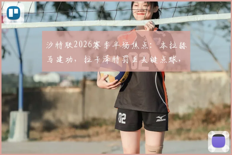 沙特联2026赛季半场焦点：本拉赫马建功，拉卡泽特罚丢关键点球，新未来城1球领先哈森姆