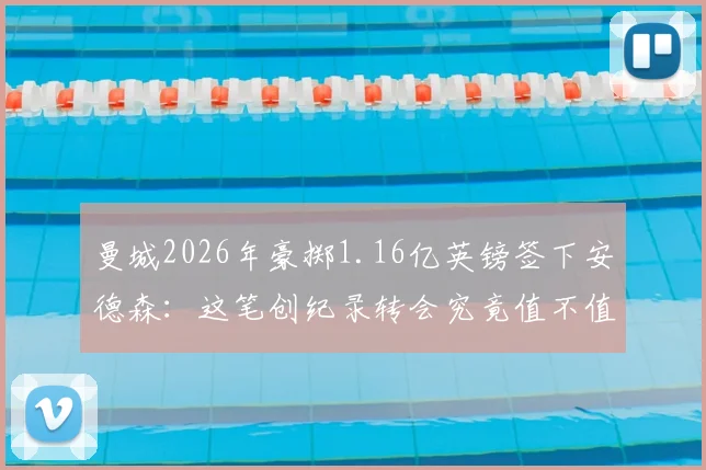 曼城2026年豪掷1.16亿英镑签下安德森：这笔创纪录转会究竟值不值？技术特点能否无缝融入瓜帅体系