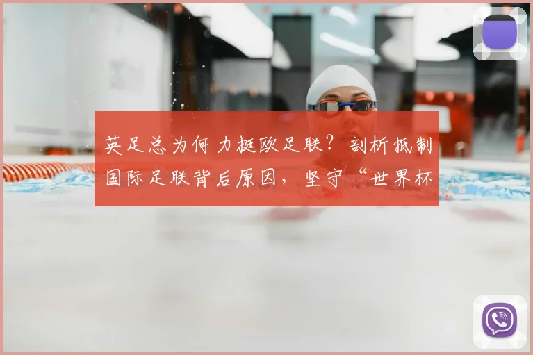 英足总为何力挺欧足联？剖析抵制国际足联背后原因，坚守“世界杯属于足球”的2026年赛事争议焦点